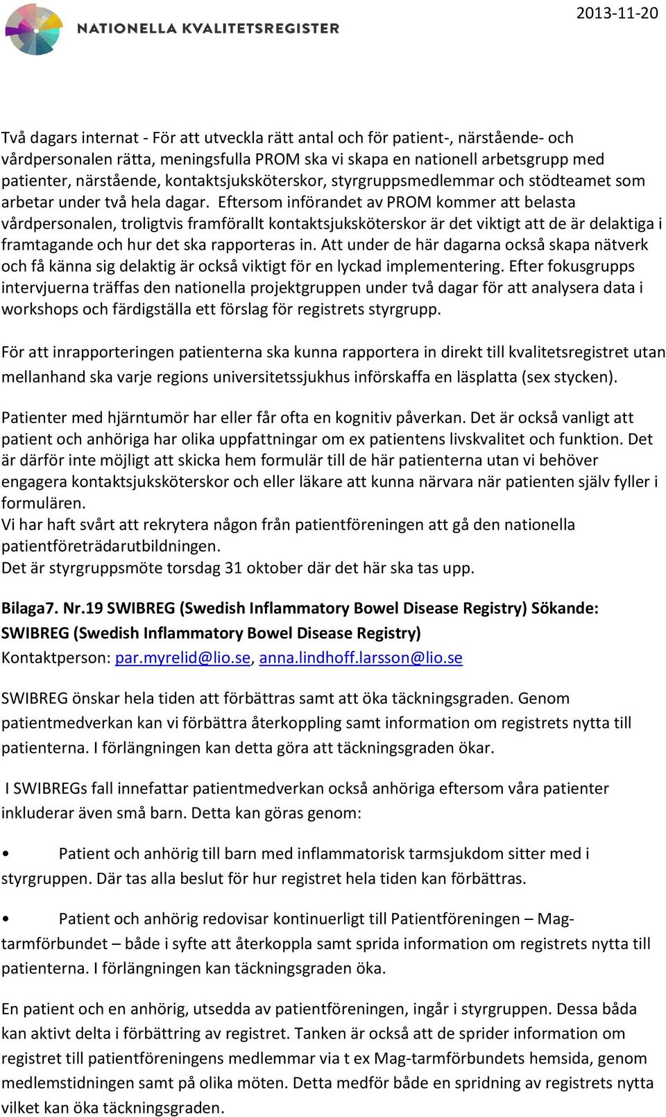 Eftersom införandet av PROM kommer att belasta vårdpersonalen, troligtvis framförallt kontaktsjuksköterskor är det viktigt att de är delaktiga i framtagande och hur det ska rapporteras in.