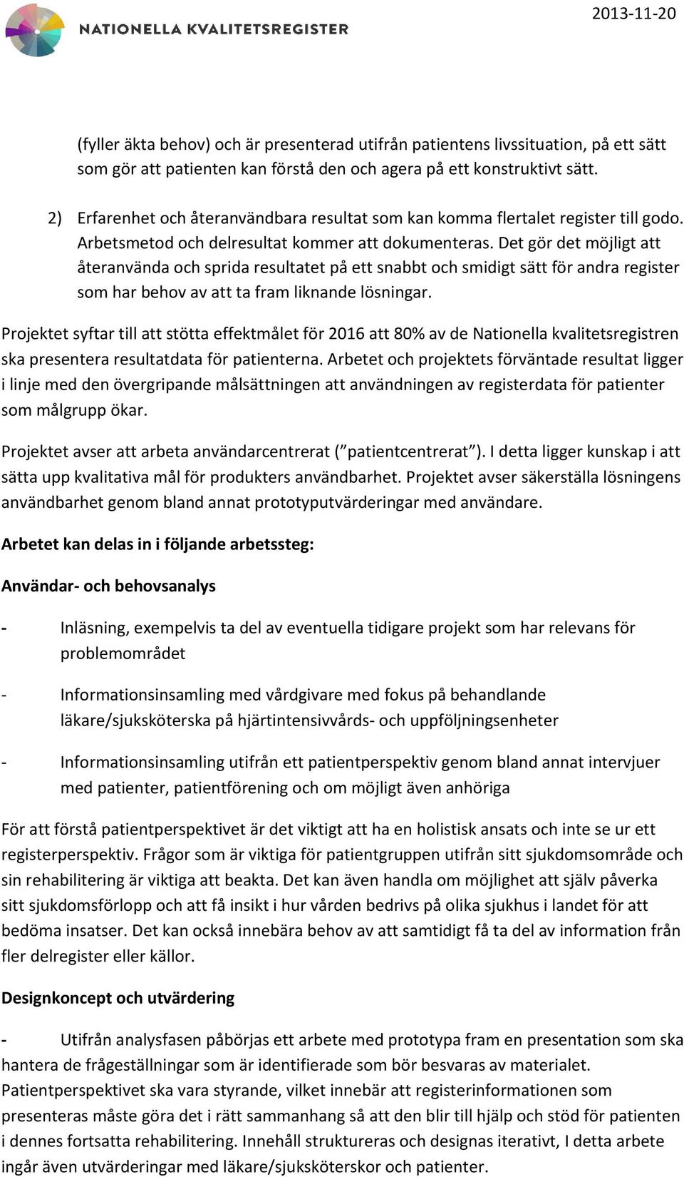 Det gör det möjligt att återanvända och sprida resultatet på ett snabbt och smidigt sätt för andra register som har behov av att ta fram liknande lösningar.