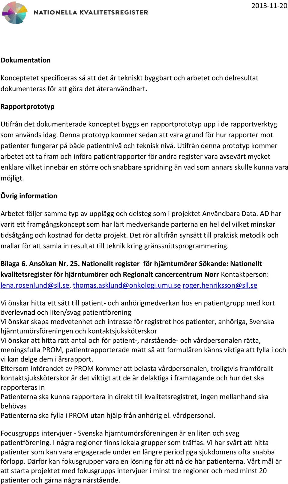 Denna prototyp kommer sedan att vara grund för hur rapporter mot patienter fungerar på både patientnivå och teknisk nivå.