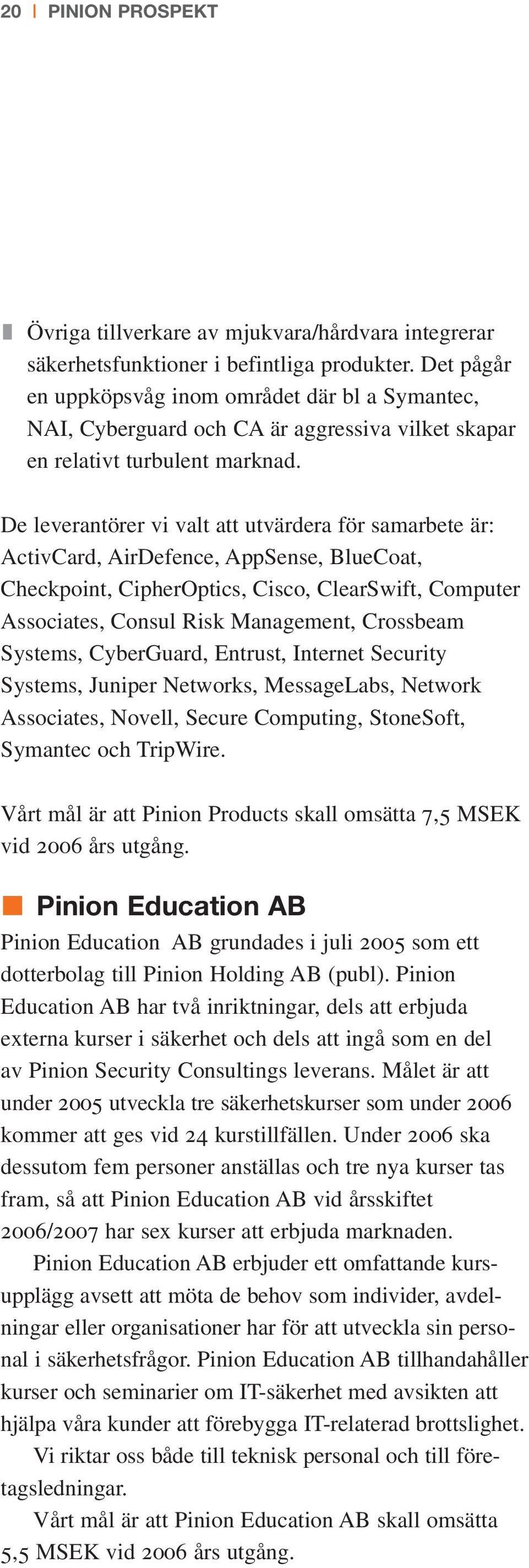 De leverantörer vi valt att utvärdera för samarbete är: ActivCard, AirDefence, AppSense, BlueCoat, Checkpoint, CipherOptics, Cisco, ClearSwift, Computer Associates, Consul Risk Management, Crossbeam