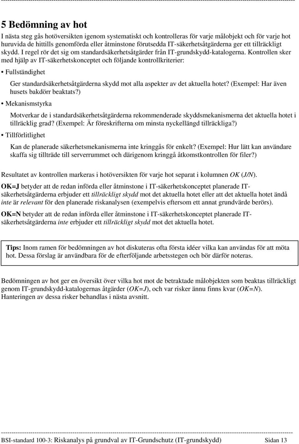 Kontrollen sker med hjälp av IT-säkerhetskonceptet och följande kontrollkriterier: Fullständighet Ger standardsäkerhetsåtgärderna skydd mot alla aspekter av det aktuella hotet?