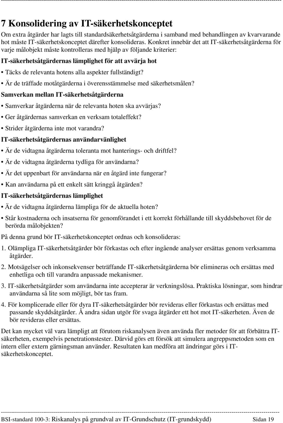 alla aspekter fullständigt? Är de träffade motåtgärderna i överensstämmelse med säkerhetsmålen? Samverkan mellan IT-säkerhetsåtgärderna Samverkar åtgärderna när de relevanta hoten ska avvärjas?