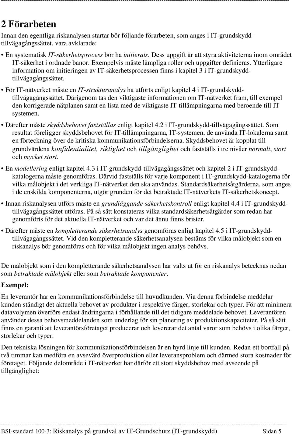 Ytterligare information om initieringen av IT-säkerhetsprocessen finns i kapitel 3 i IT-grundskyddtillvägagångssättet.