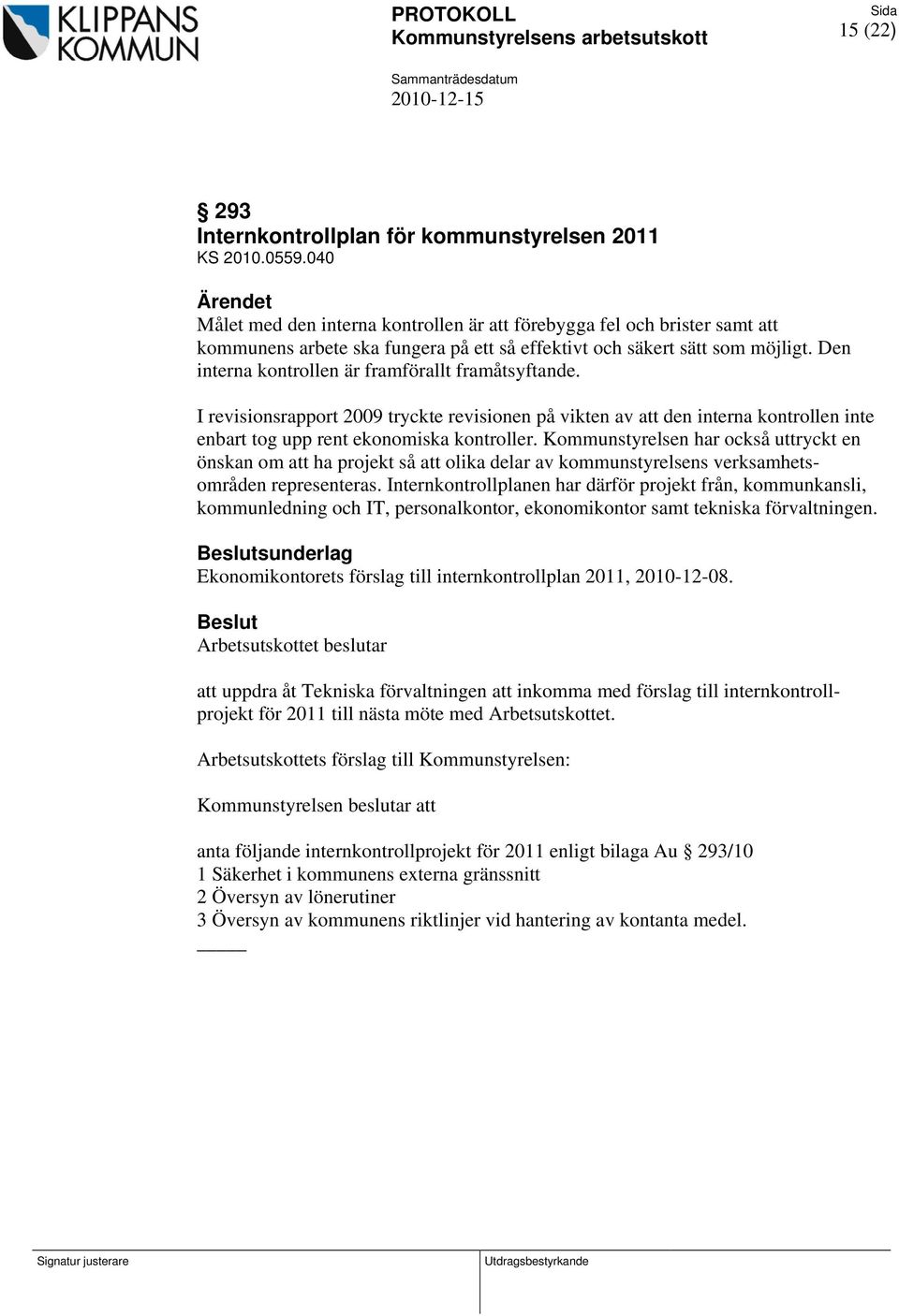 Den interna kontrollen är framförallt framåtsyftande. I revisionsrapport 2009 tryckte revisionen på vikten av att den interna kontrollen inte enbart tog upp rent ekonomiska kontroller.