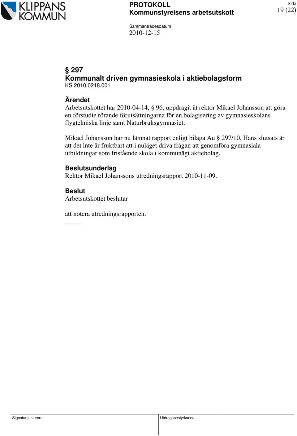 linje samt Naturbruksgymnasiet. Mikael Johansson har nu lämnat rapport enligt bilaga Au 297/10.