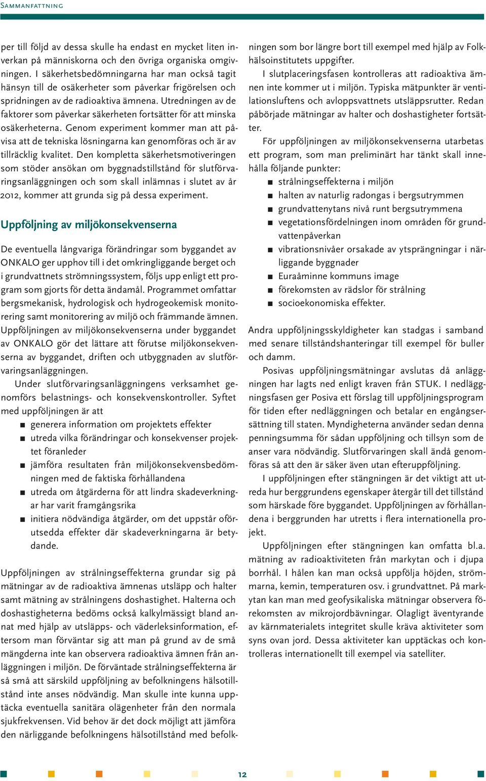 Utredningen av de faktorer som påverkar säkerheten fortsätter för att minska osäkerheterna.