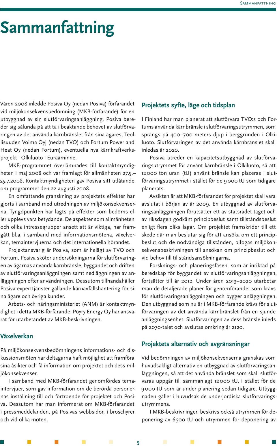 Fortum), eventuella nya kärnkraftverksprojekt i Olki luoto i Euraåminne. MKB-programmet överlämnades till kontaktmyndigheten i maj 2008 