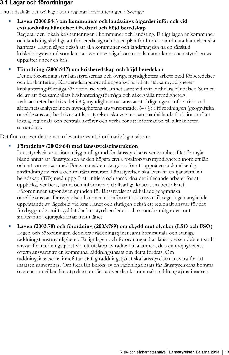 Enligt lagen är kommuner och landsting skyldiga att förbereda sig och ha en plan för hur extraordinära händelser ska hanteras.