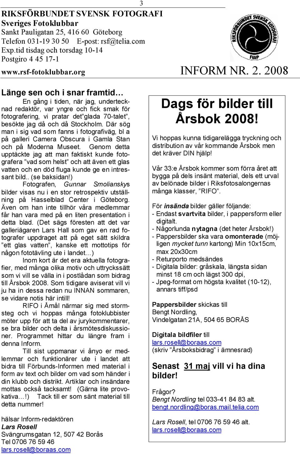 2008 Länge sen och i snar framtid En gång i tiden, när jag, undertecknad redaktör, var yngre och fick smak för fotografering, vi pratar det glada 70-talet, besökte jag då och då Stockholm.