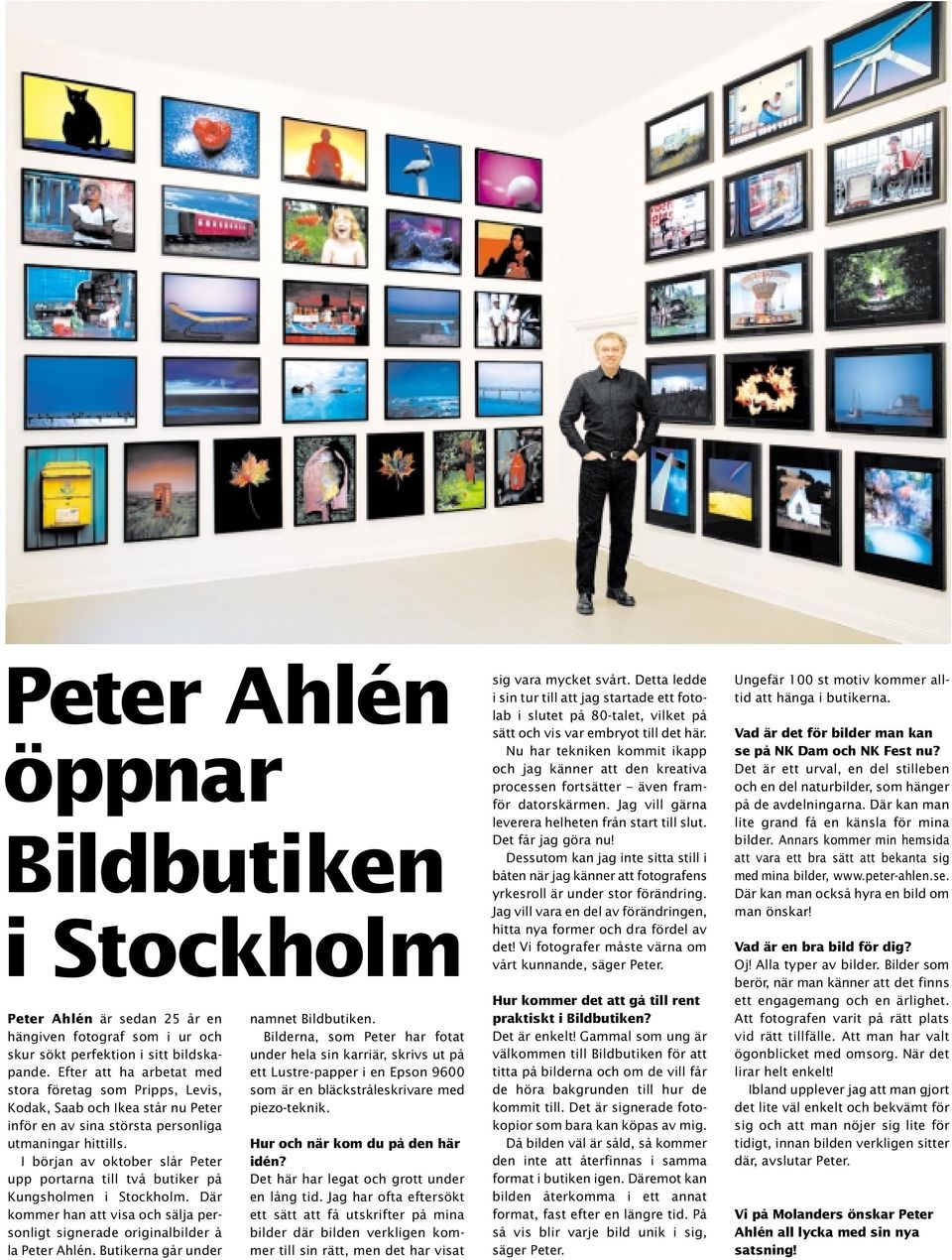 I början av oktober slår Peter upp portarna till två butiker på Kungsholmen i Stockholm. Där kommer han att visa och sälja personligt signerade originalbilder à la Peter Ahlén.