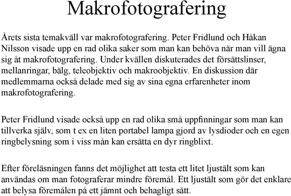 Peter Fridlund visade också upp en rad olika små uppfinningar som man kan tillverka själv, som t ex en liten portabel lampa gjord av lysdioder och en egen ringbelysning som i viss mån kan ersätta en