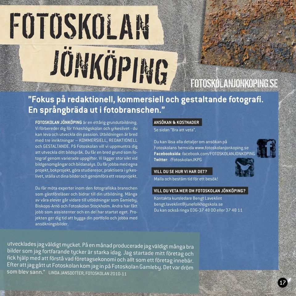 På Fotoskolan vill vi uppmuntra dig att utveckla ditt bildspråk. Du får en bred grund som fotograf genom varierade uppgifter. Vi lägger stor vikt vid bildgenomgångar och bildanalys.