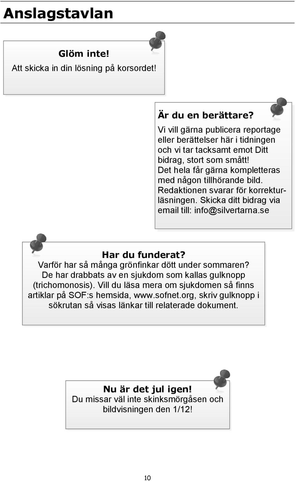 Redaktionen svarar för korrekturläsningen. Skicka ditt bidrag via email till: info@silvertarna.se Har du funderat? Varför har så många grönfinkar dött under sommaren?