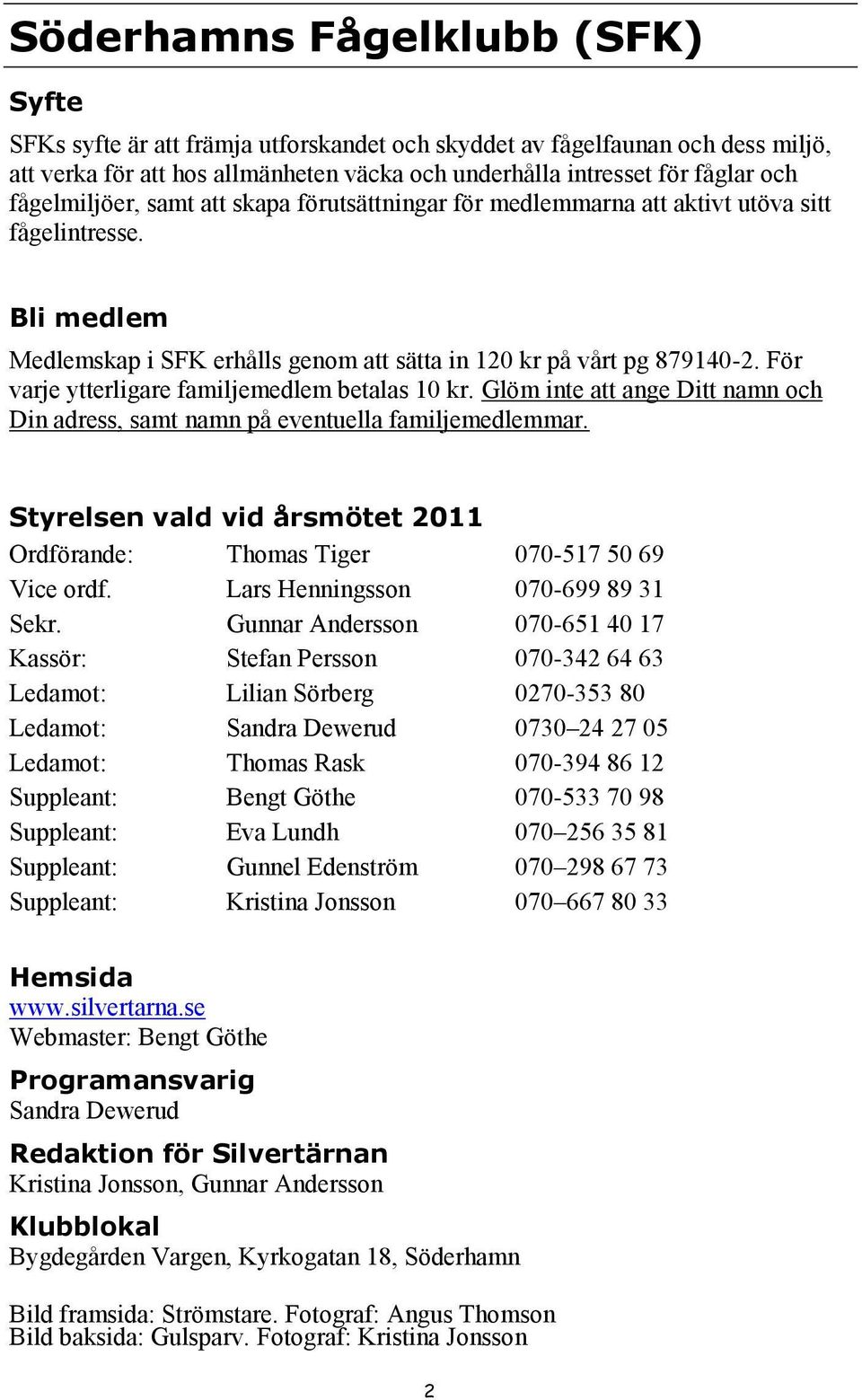 För varje ytterligare familjemedlem betalas 10 kr. Glöm inte att ange Ditt namn och Din adress, samt namn på eventuella familjemedlemmar.