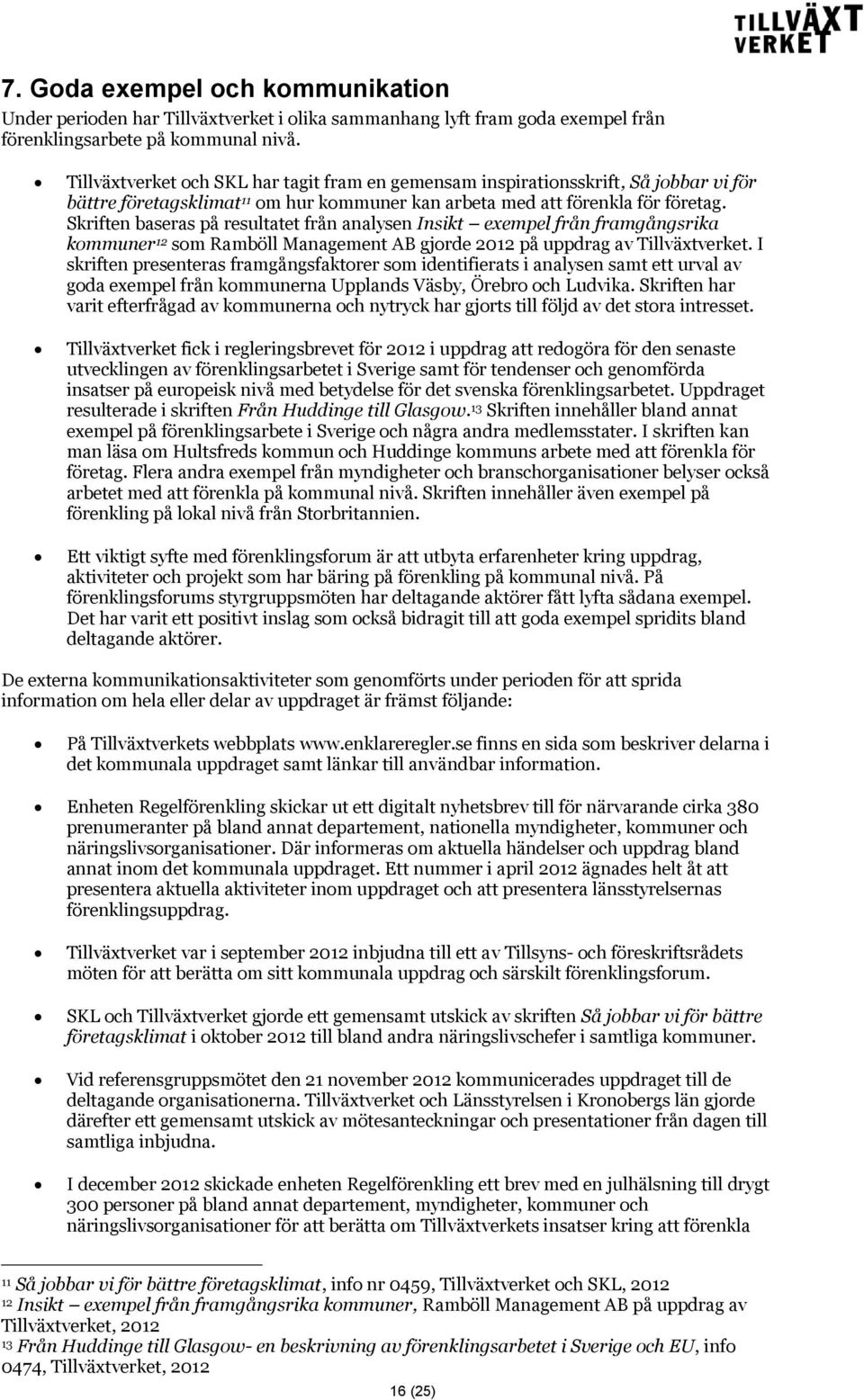 Skriften baseras på resultatet från analysen Insikt exempel från framgångsrika kommuner 12 som Ramböll Management AB gjorde 2012 på uppdrag av Tillväxtverket.