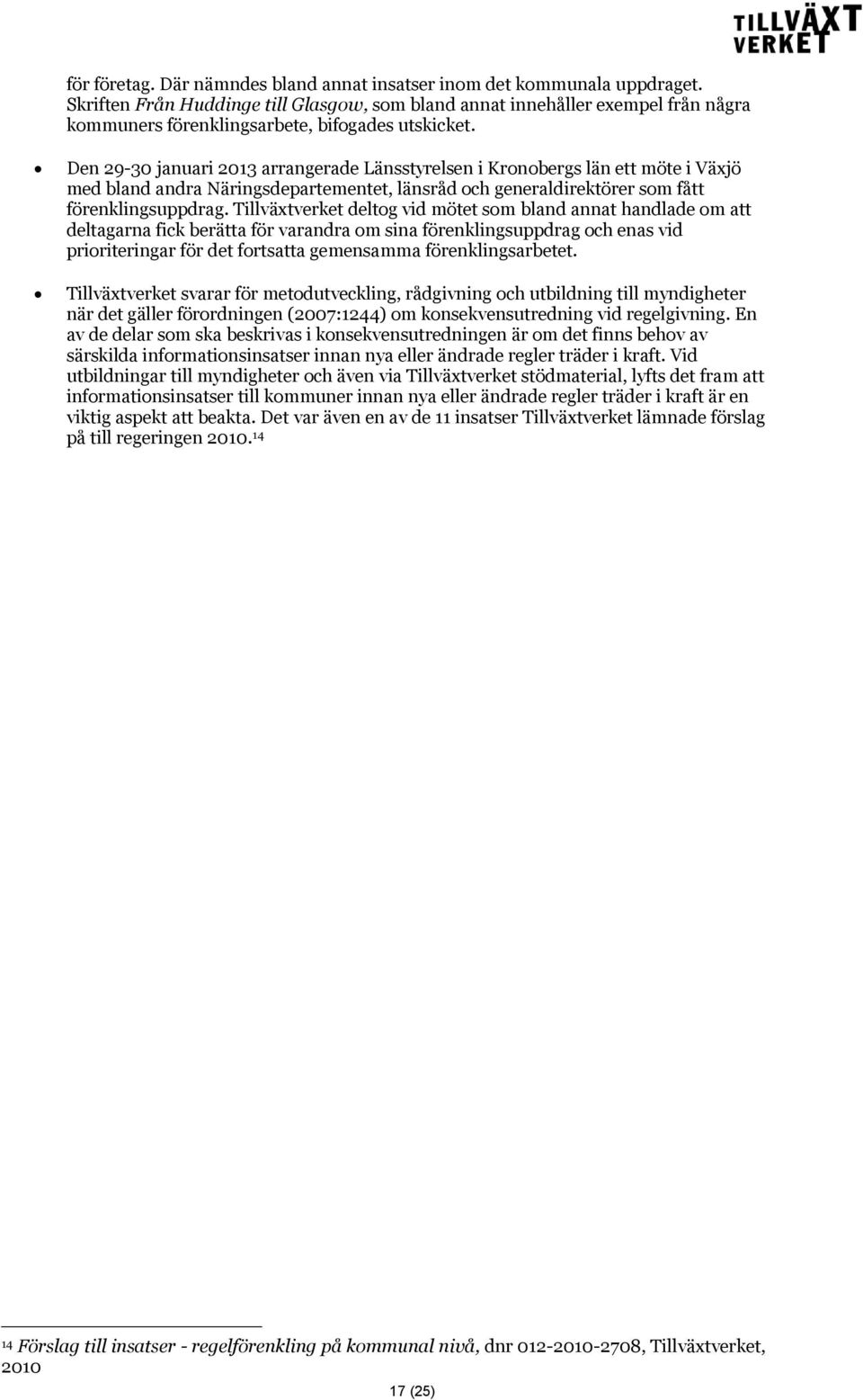 Den 29-30 januari 2013 arrangerade Länsstyrelsen i Kronobergs län ett möte i Växjö med bland andra Näringsdepartementet, länsråd och generaldirektörer som fått förenklingsuppdrag.