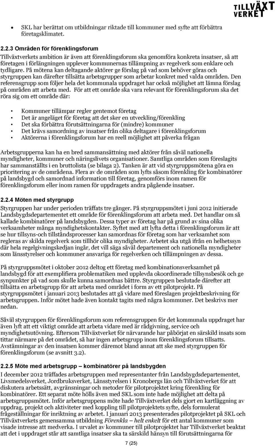 som enklare och tydligare. På mötena kan deltagande aktörer ge förslag på vad som behöver göras och styrgruppen kan därefter tillsätta arbetsgrupper som arbetar konkret med valda områden.