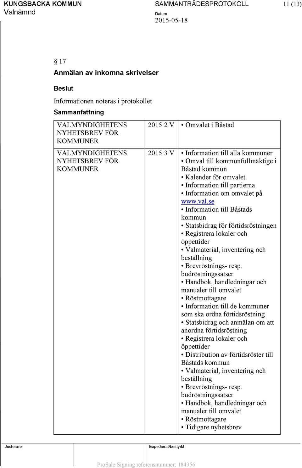 budröstningssatser Handbok, handledningar och manualer till omvalet Röstmottagare Information till de kommuner som ska ordna förtidsröstning Statsbidrag och anmälan om att anordna förtidsröstning