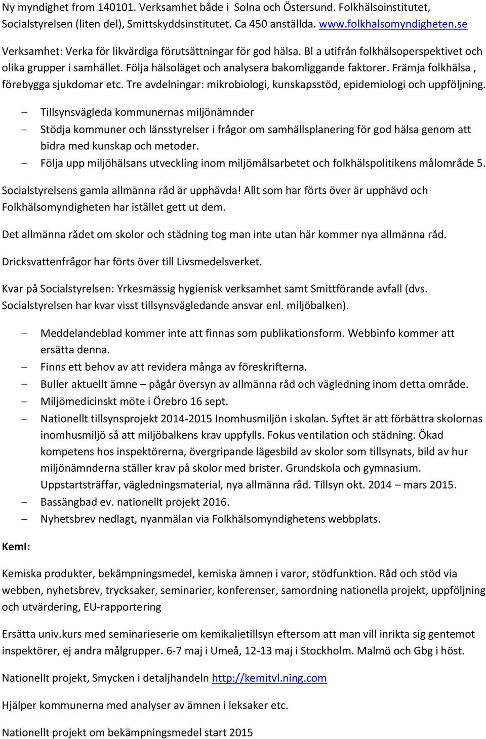 Främja folkhälsa, förebygga sjukdomar etc. Tre avdelningar: mikrobiologi, kunskapsstöd, epidemiologi och uppföljning.