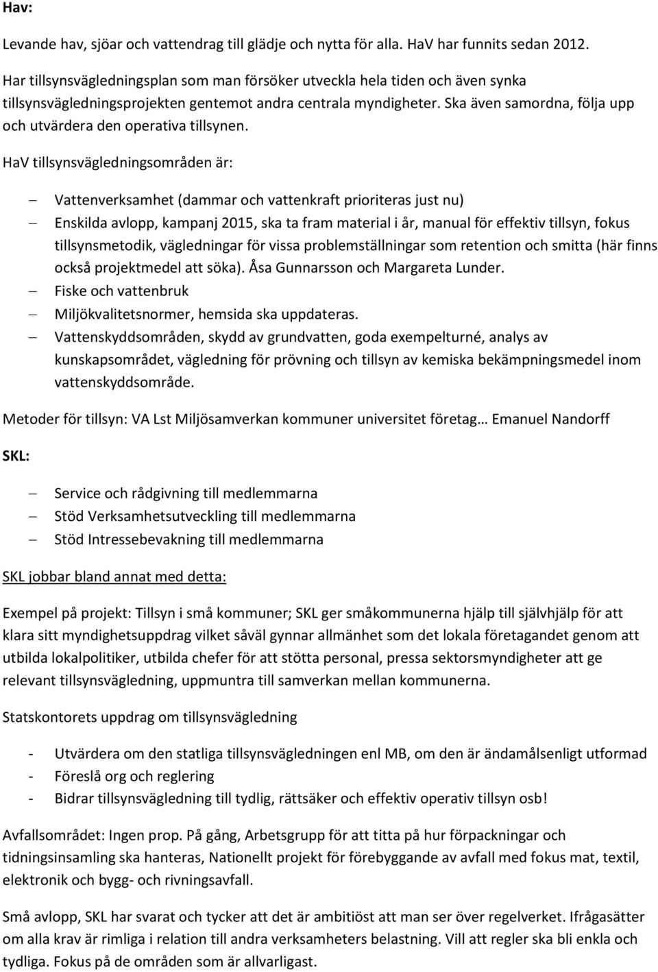 Ska även samordna, följa upp och utvärdera den operativa tillsynen.