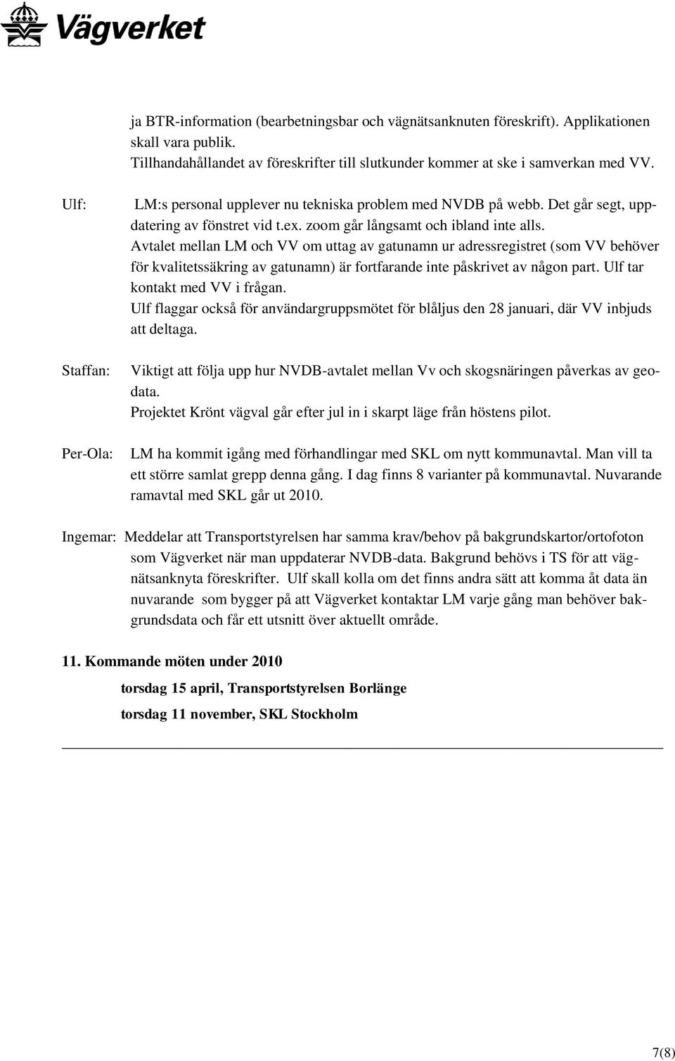 Avtalet mellan LM och VV om uttag av gatunamn ur adressregistret (som VV behöver för kvalitetssäkring av gatunamn) är fortfarande inte påskrivet av någon part. Ulf tar kontakt med VV i frågan.