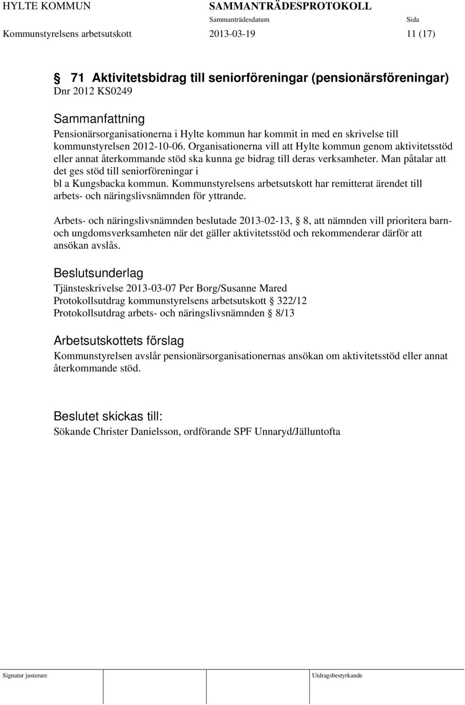 Man påtalar att det ges stöd till seniorföreningar i bl a Kungsbacka kommun. Kommunstyrelsens arbetsutskott har remitterat ärendet till arbets- och näringslivsnämnden för yttrande.