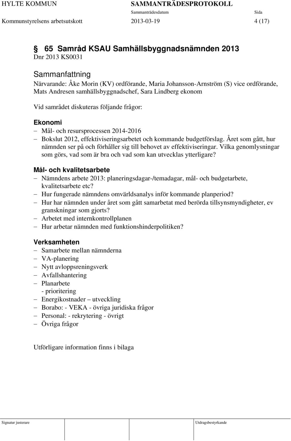 budgetförslag. Året som gått, hur nämnden ser på och förhåller sig till behovet av effektiviseringar. Vilka genomlysningar som görs, vad som är bra och vad som kan utvecklas ytterligare?