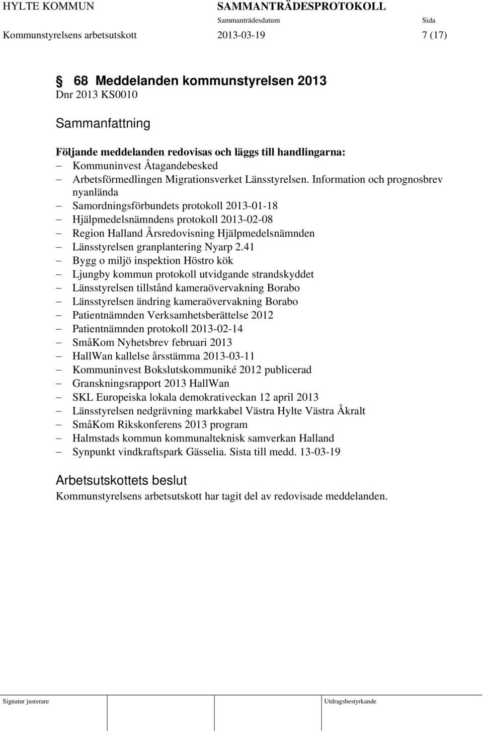 Information och prognosbrev nyanlända Samordningsförbundets protokoll 2013-01-18 Hjälpmedelsnämndens protokoll 2013-02-08 Region Halland Årsredovisning Hjälpmedelsnämnden Länsstyrelsen granplantering