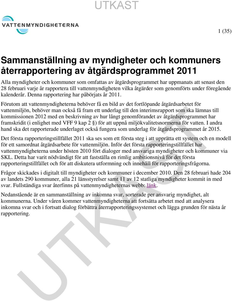 Förutom att vattenmyndigheterna behöver få en bild av det fortlöpande åtgärdsarbetet för vattenmiljön, behöver man också få fram ett underlag till den interimsrapport som ska lämnas till kommissionen