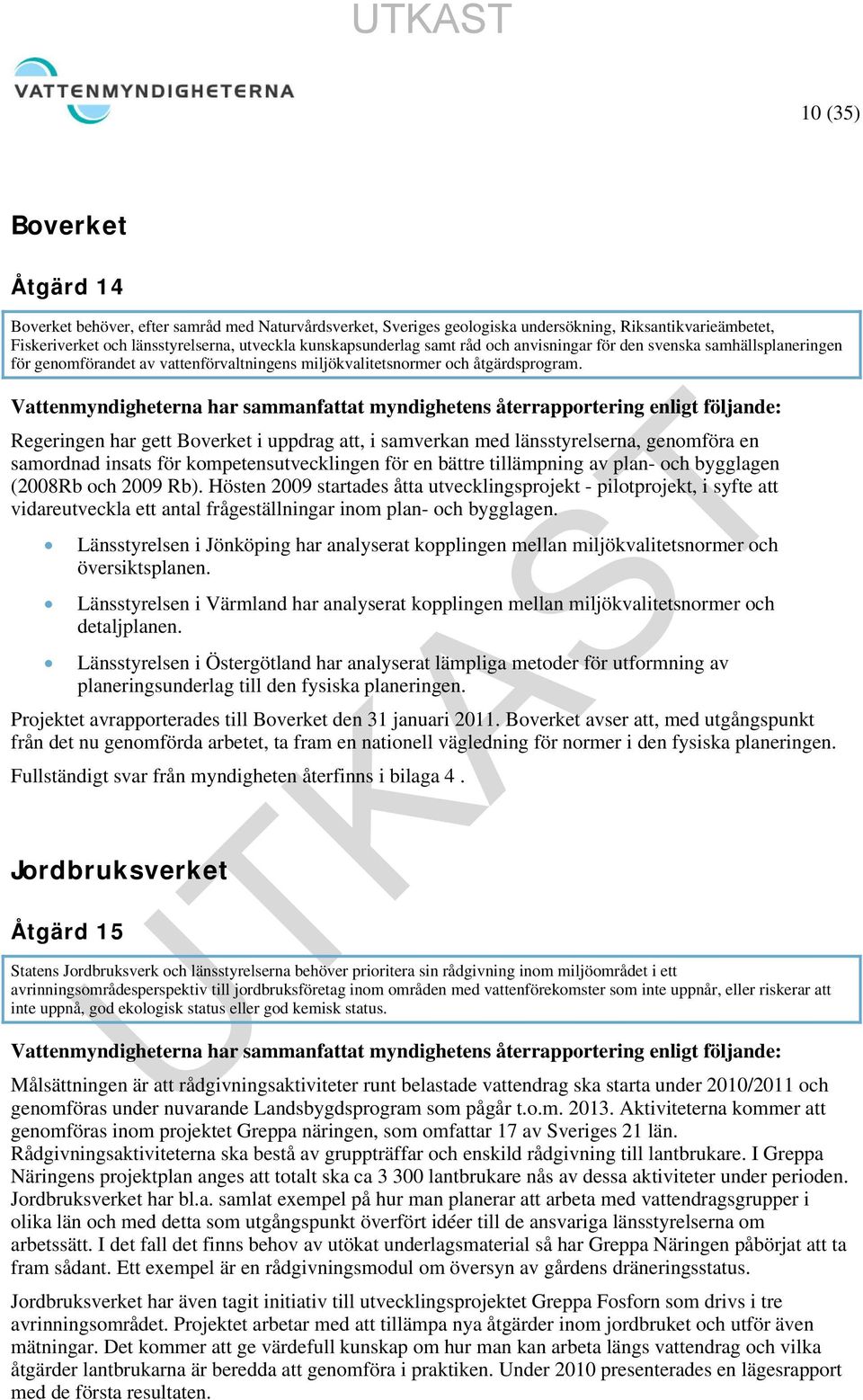 Regeringen har gett Boverket i uppdrag att, i samverkan med länsstyrelserna, genomföra en samordnad insats för kompetensutvecklingen för en bättre tillämpning av plan- och bygglagen (2008Rb och 2009