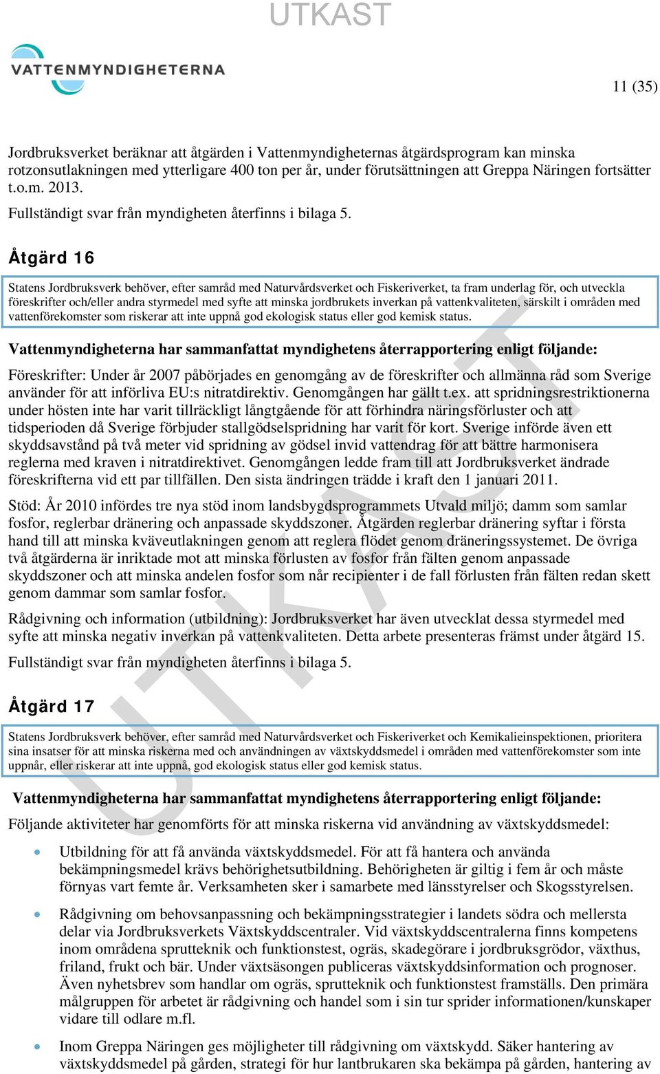 Åtgärd 16 Statens Jordbruksverk behöver, efter samråd med Naturvårdsverket och Fiskeriverket, ta fram underlag för, och utveckla föreskrifter och/eller andra styrmedel med syfte att minska