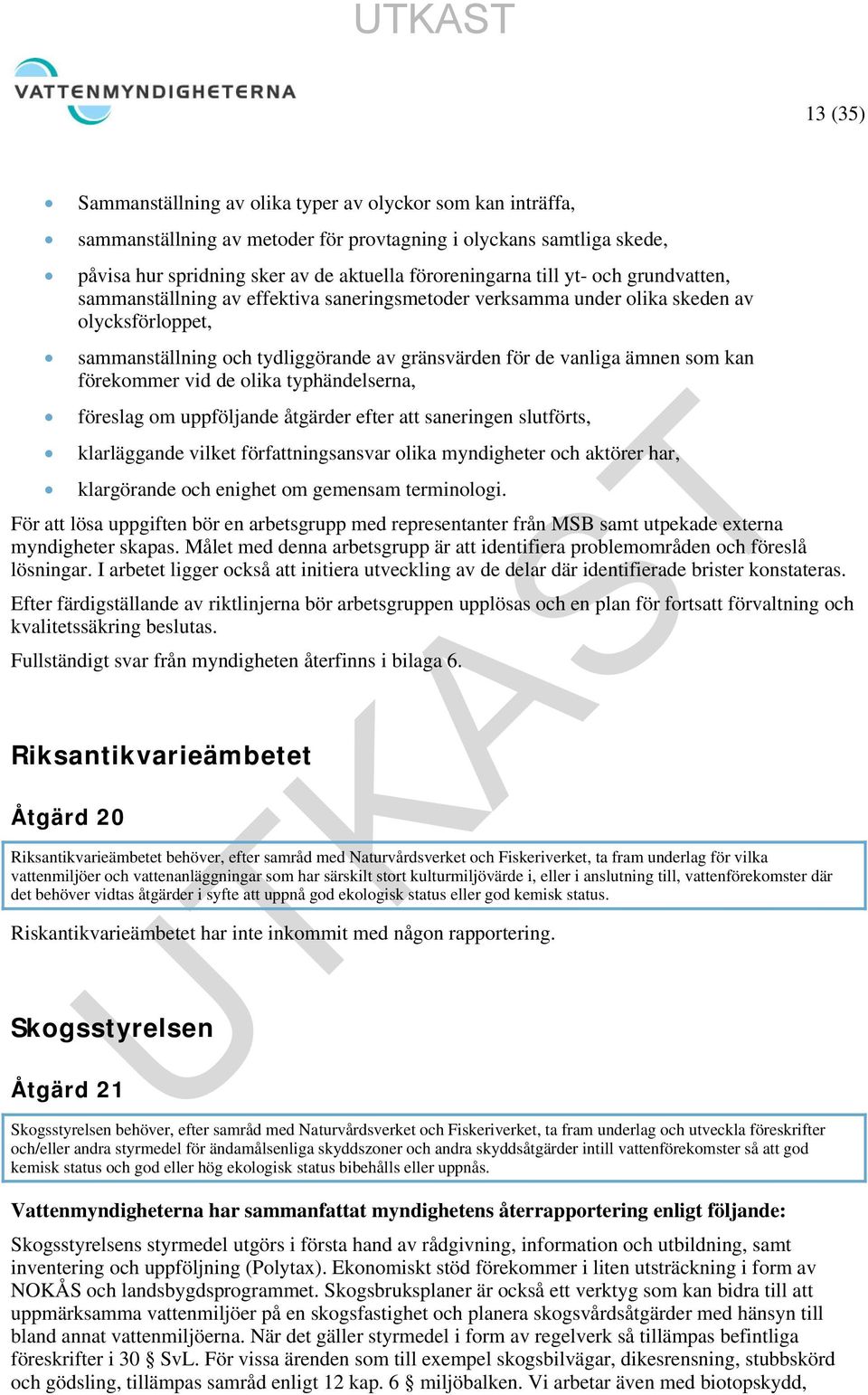 förekommer vid de olika typhändelserna, föreslag om uppföljande åtgärder efter att saneringen slutförts, klarläggande vilket författningsansvar olika myndigheter och aktörer har, klargörande och