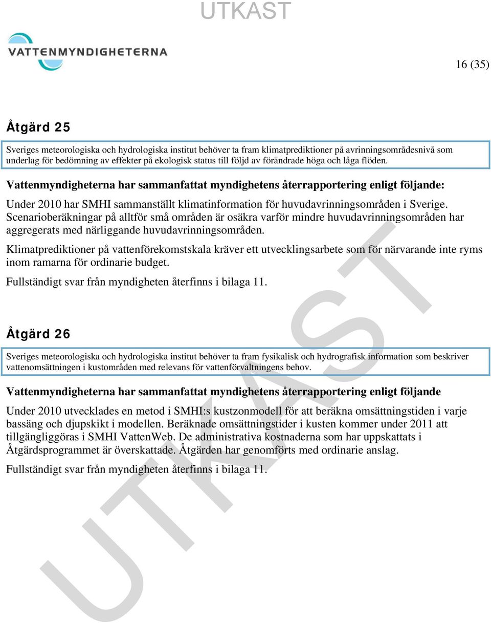 Scenarioberäkningar på alltför små områden är osäkra varför mindre huvudavrinningsområden har aggregerats med närliggande huvudavrinningsområden.