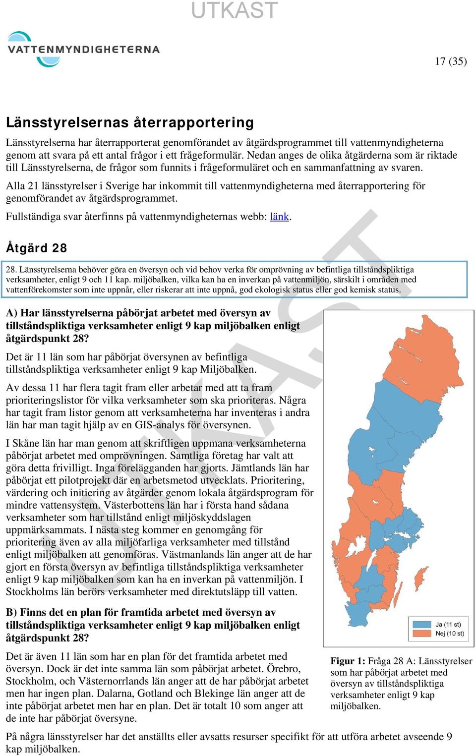 Alla 21 länsstyrelser i Sverige har inkommit till vattenmyndigheterna med återrapportering för genomförandet av åtgärdsprogrammet. Fullständiga svar återfinns på vattenmyndigheternas webb: länk.