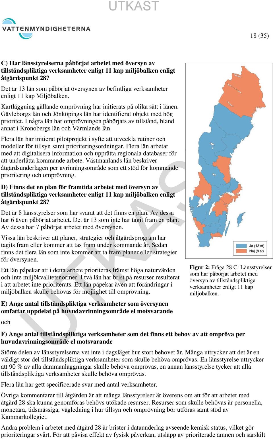 Gävleborgs län och Jönköpings län har identifierat objekt med hög prioritet. I några län har omprövningen påbörjats av tillstånd, bland annat i Kronobergs län och Värmlands län.