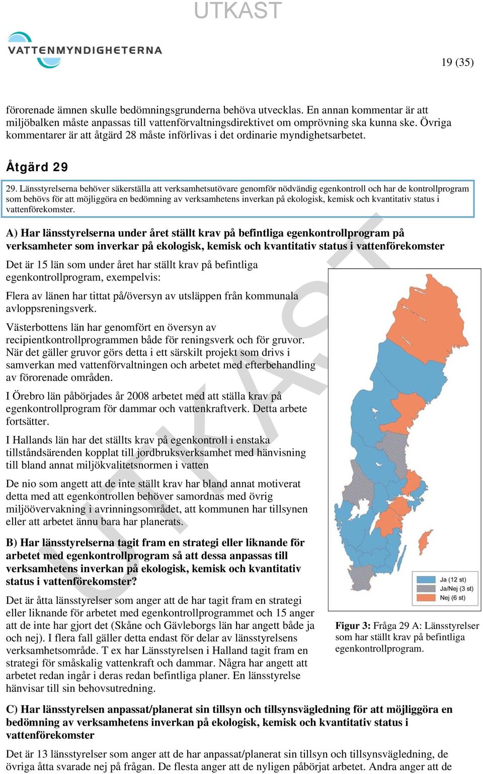 Länsstyrelserna behöver säkerställa att verksamhetsutövare genomför nödvändig egenkontroll och har de kontrollprogram som behövs för att möjliggöra en bedömning av verksamhetens inverkan på