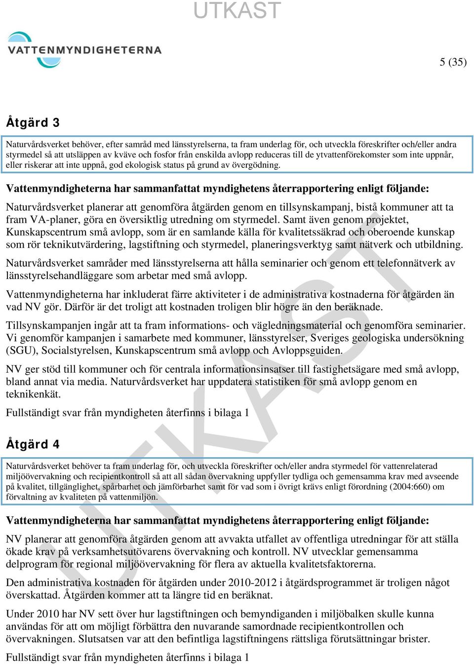 Naturvårdsverket planerar att genomföra åtgärden genom en tillsynskampanj, bistå kommuner att ta fram VA-planer, göra en översiktlig utredning om styrmedel.