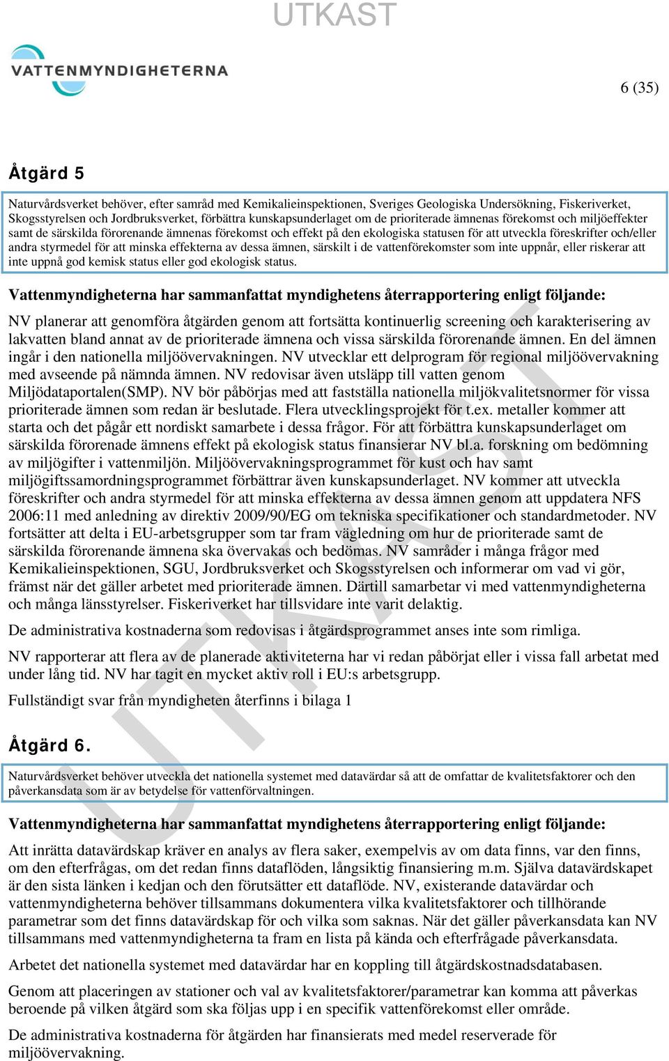 att minska effekterna av dessa ämnen, särskilt i de vattenförekomster som inte uppnår, eller riskerar att inte uppnå god kemisk status eller god ekologisk status.