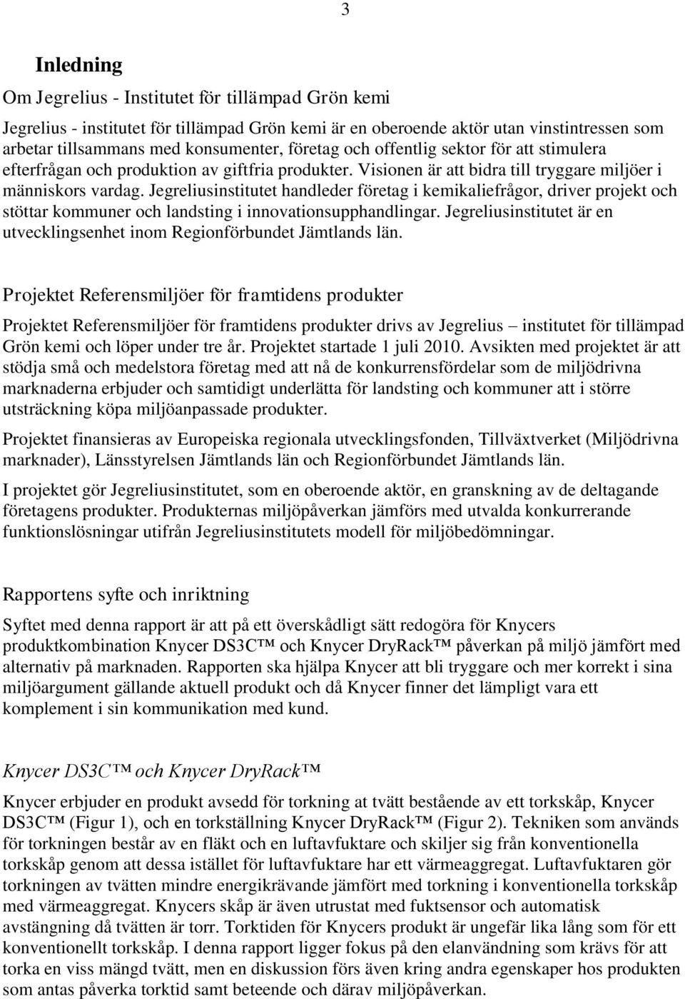 Jegreliusinstitutet handleder företag i kemikaliefrågor, driver projekt och stöttar kommuner och landsting i innovationsupphandlingar.