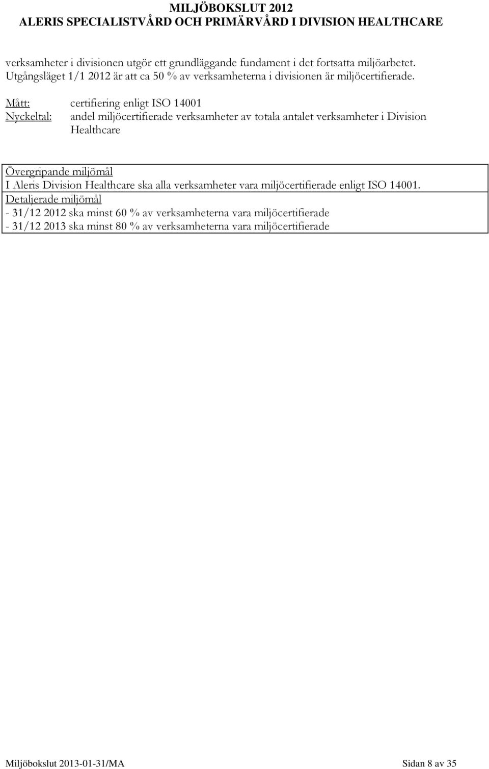 Mått: certifiering enligt ISO 14001 Nyckeltal: andel miljöcertifierade verksamheter av totala antalet verksamheter i Division Healthcare Övergripande