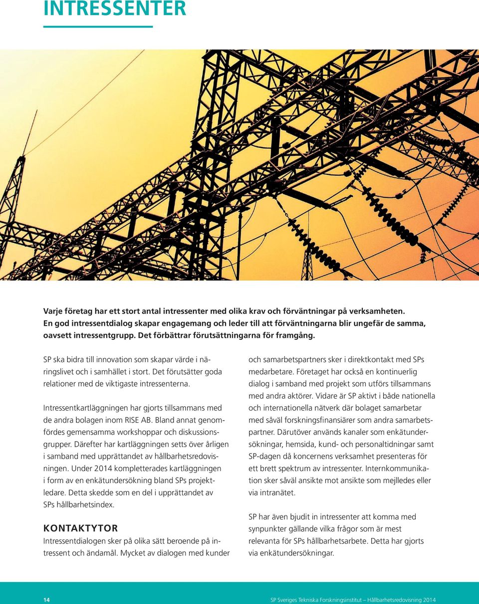 SP ska bidra till innovation som skapar värde i näringslivet och i samhället i stort. Det förutsätter goda relationer med de viktigaste intressenterna.