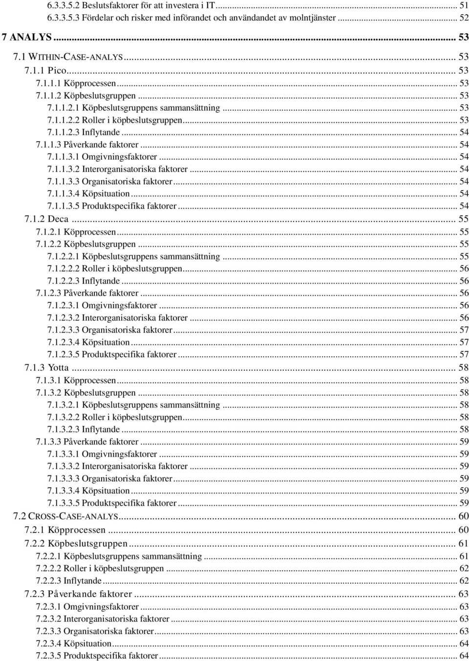 .. 54 7.1.1.3.2 Interorganisatoriska faktorer... 54 7.1.1.3.3 Organisatoriska faktorer... 54 7.1.1.3.4 Köpsituation... 54 7.1.1.3.5 Produktspecifika faktorer... 54 7.1.2 Deca... 55 7.1.2.1 Köpprocessen.