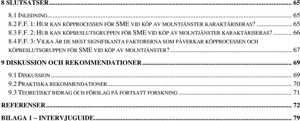 ... 67 9 DISKUSSION OCH REKOMMENDATIONER... 69 9.1 DISKUSSION... 69 9.2 PRAKTISKA REKOMMENDATIONER... 70 9.