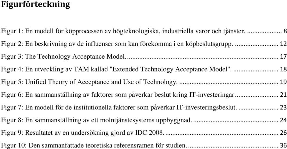 ... 19 Figur 6: En sammanställning av faktorer som påverkar beslut kring IT-investeringar.... 21 Figur 7: En modell för de institutionella faktorer som påverkar IT-investeringsbeslut.