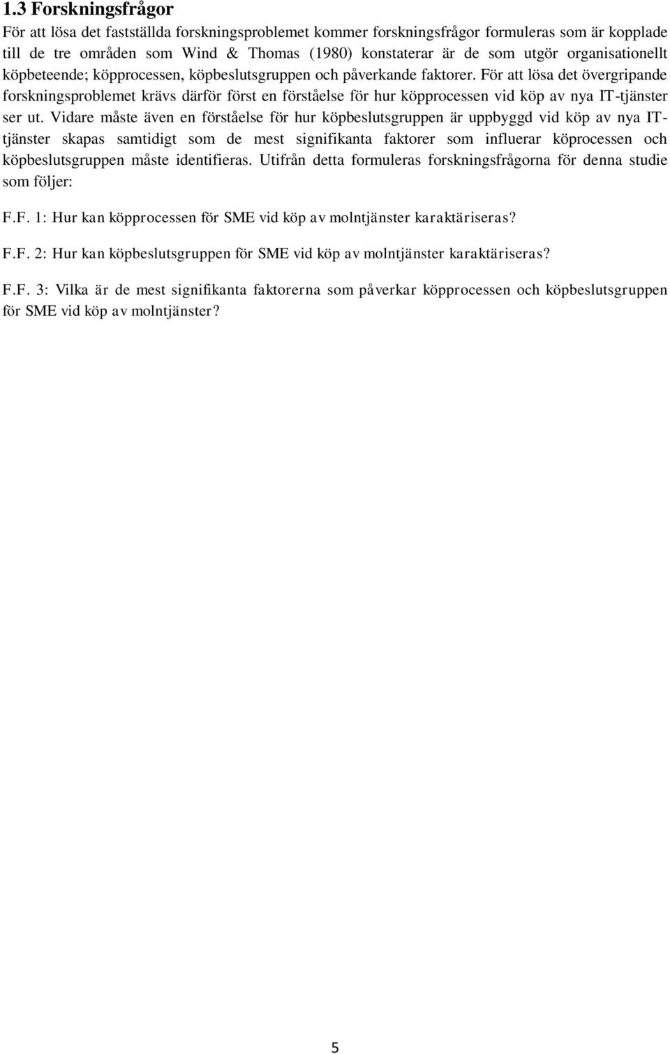 För att lösa det övergripande forskningsproblemet krävs därför först en förståelse för hur köpprocessen vid köp av nya IT-tjänster ser ut.