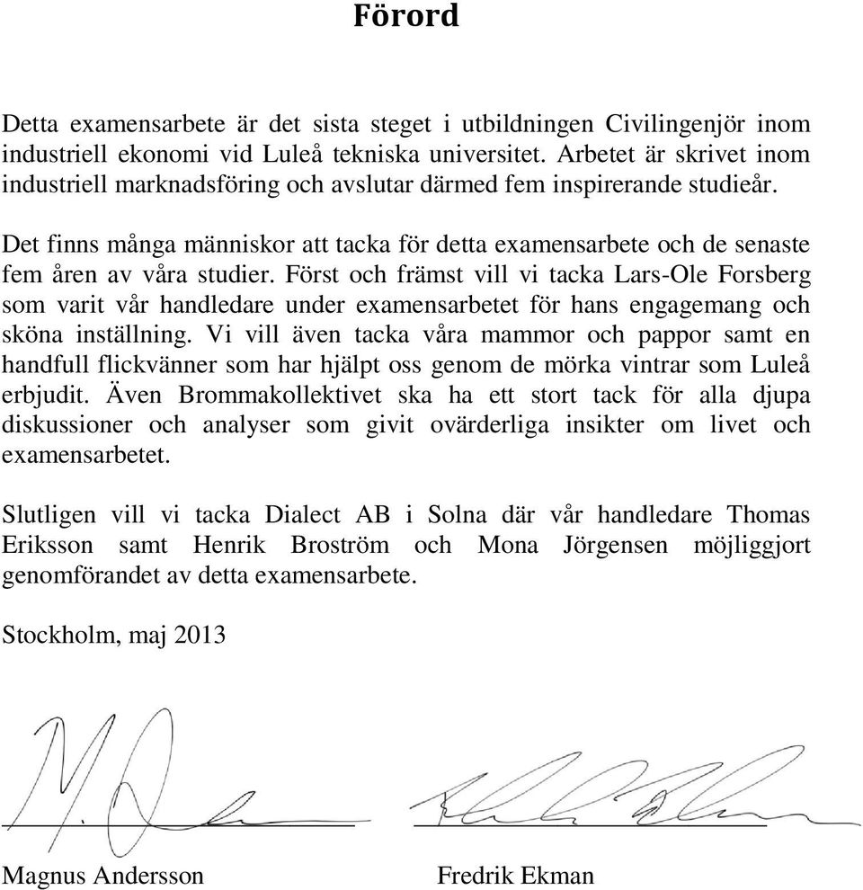 Först och främst vill vi tacka Lars-Ole Forsberg som varit vår handledare under examensarbetet för hans engagemang och sköna inställning.