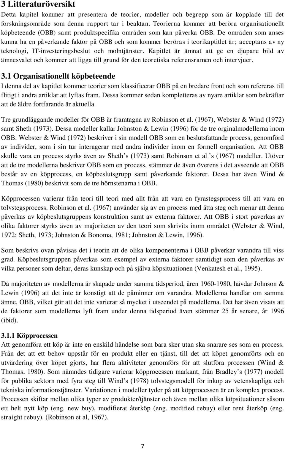 De områden som anses kunna ha en påverkande faktor på OBB och som kommer beröras i teorikaptitlet är; acceptans av ny teknologi, IT-investeringsbeslut och molntjänster.