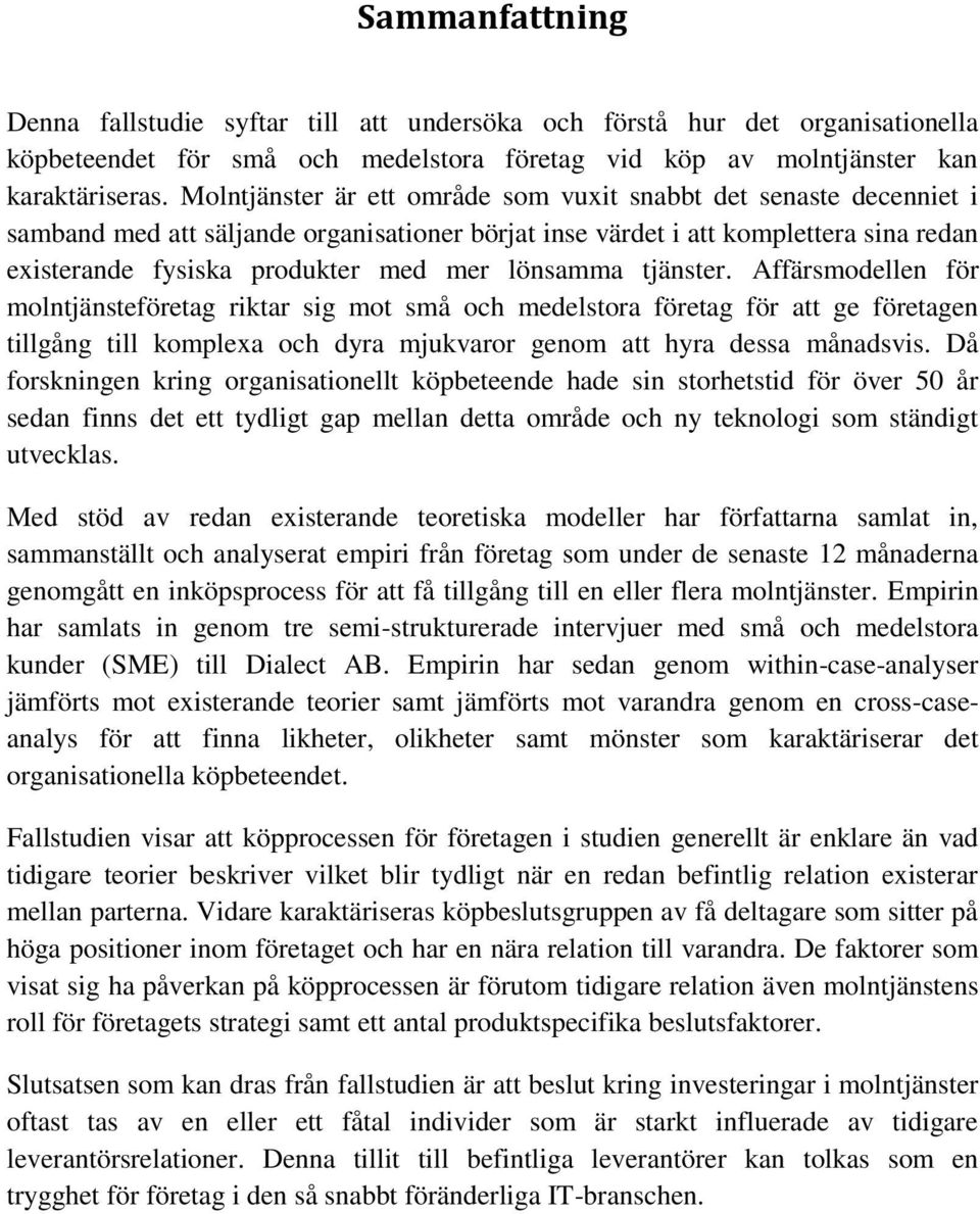 lönsamma tjänster. Affärsmodellen för molntjänsteföretag riktar sig mot små och medelstora företag för att ge företagen tillgång till komplexa och dyra mjukvaror genom att hyra dessa månadsvis.