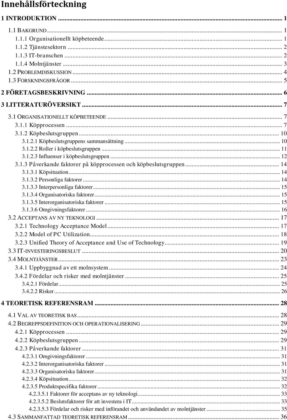 .. 10 3.1.2.2 Roller i köpbeslutsgruppen... 11 3.1.2.3 Influenser i köpbeslutsgruppen... 12 3.1.3 Påverkande faktorer på köpprocessen och köpbeslutsgruppen... 14 3.1.3.1 Köpsituation... 14 3.1.3.2 Personliga faktorer.