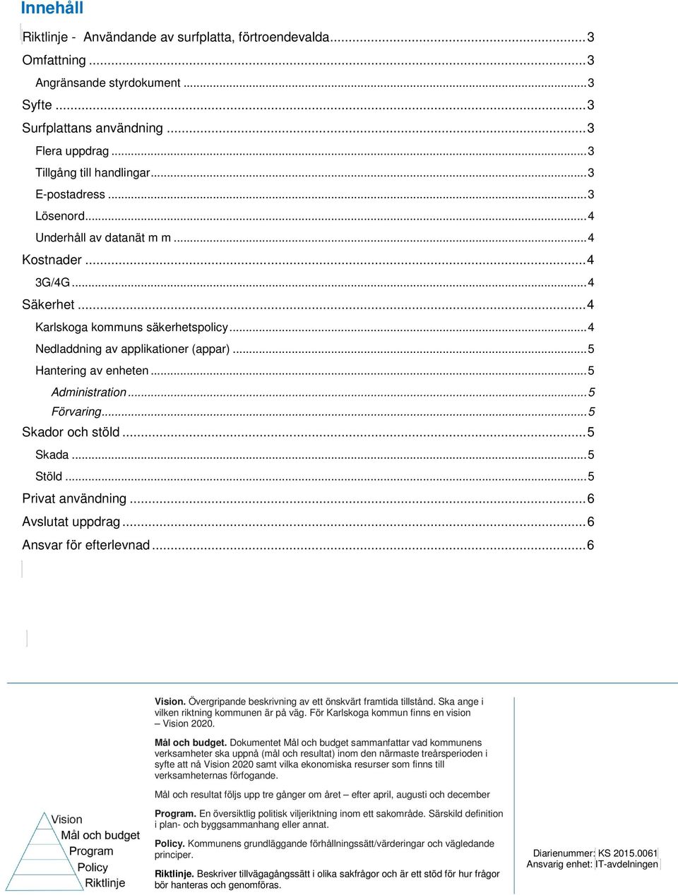 .. 5 Hantering av enheten... 5 Administration... 5 Förvaring... 5 Skador och stöld... 5 Skada... 5 Stöld... 5 Privat användning... 6 Avslutat uppdrag... 6 Ansvar för efterlevnad... 6 Vision.